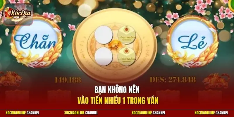 Bạn không nên vào tiền nhiều 1 trong ván