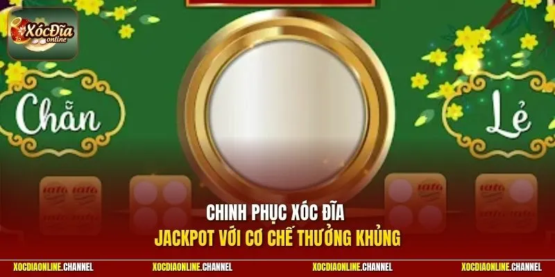 Chinh phục xóc đĩa Jackpot với cơ chế thưởng khủng