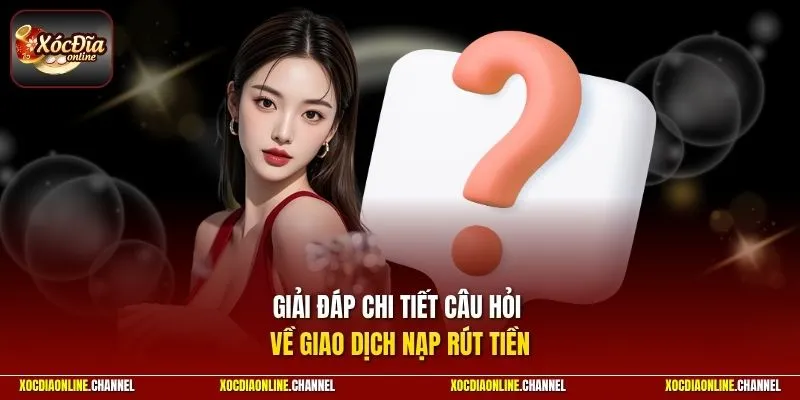 Giải đáp chi tiết câu hỏi về giao dịch nạp rút tiền