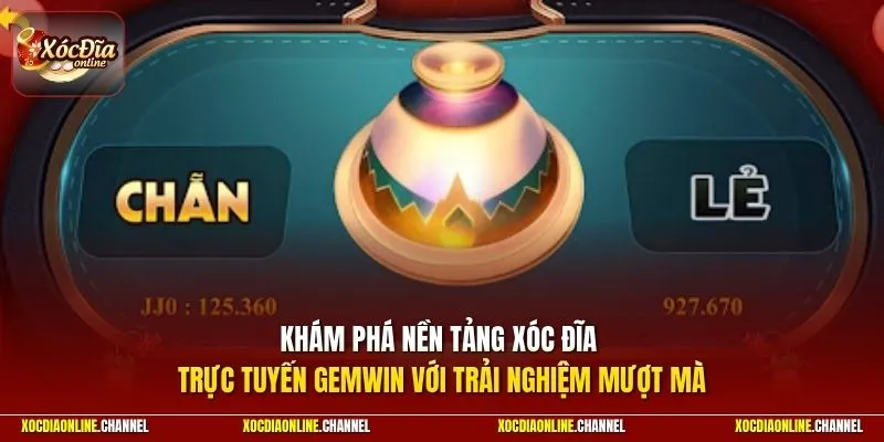 Khám phá nền tảng xóc đĩa trực tuyến GEMWIN với trải nghiệm mượt mà