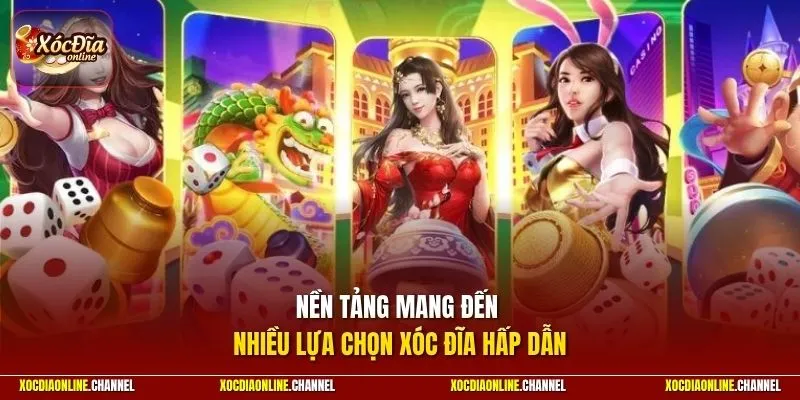 Nền tảng mang đến nhiều lựa chọn xóc đĩa hấp dẫn