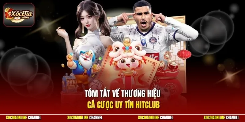 Tóm tắt về thương hiệu cá cược uy tín HITCLUB