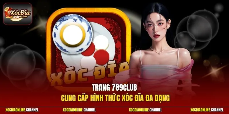 Trang 789Club cung cấp hình thức xóc đĩa đa dạng