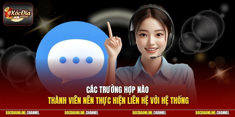 Các trường hợp nào thành viên nên thực hiện liên hệ với hệ thống